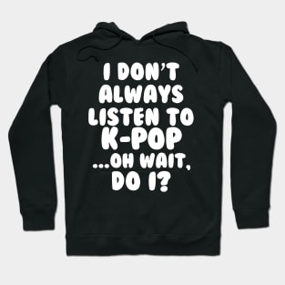 I Dont Always Listen to Kpop Hoodie